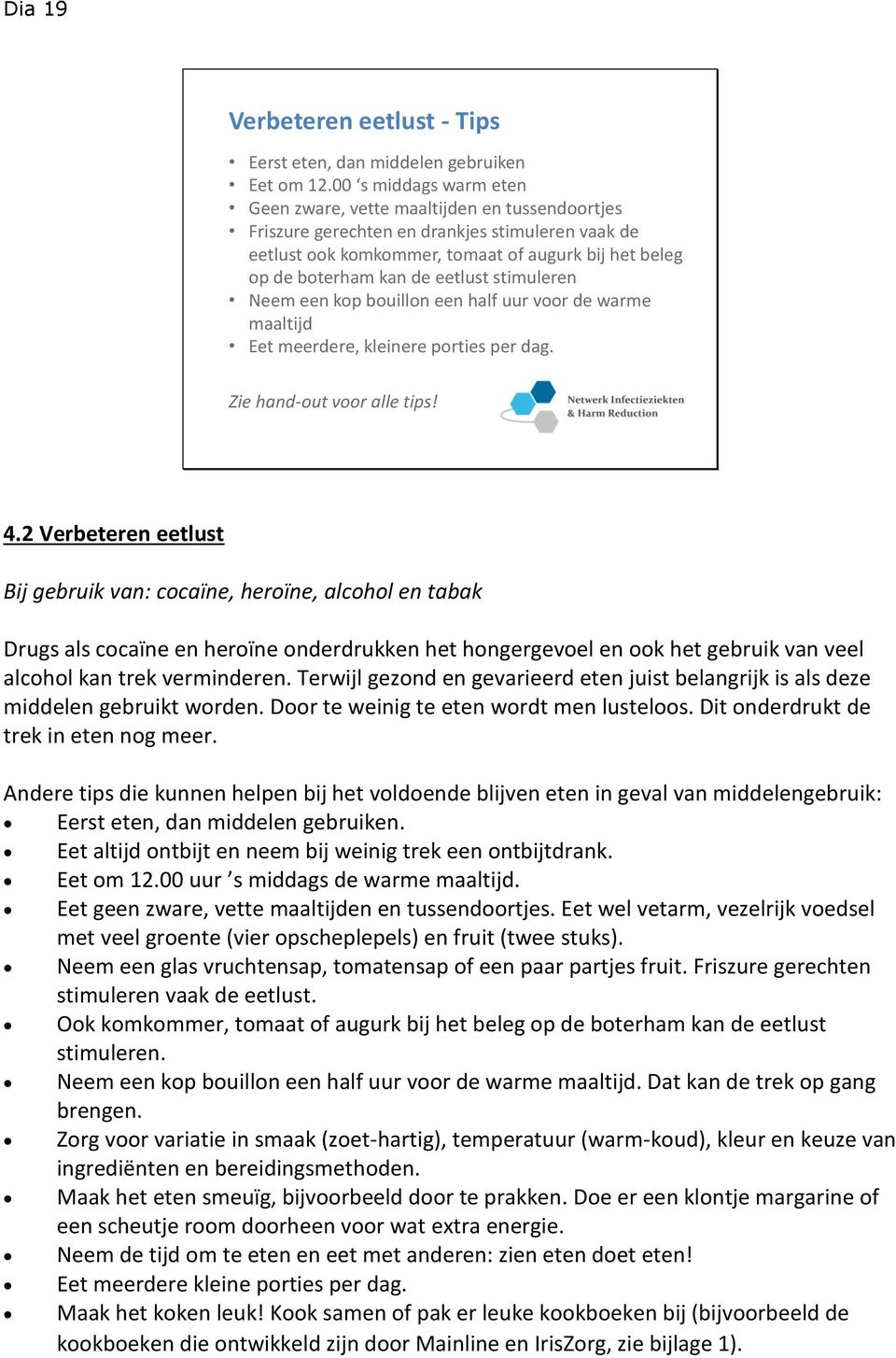 eetlust stimuleren Neem een kop bouillon een half uur voor de warme maaltijd Eet meerdere, kleinere porties per dag. Zie hand-out voor alle tips! 4.