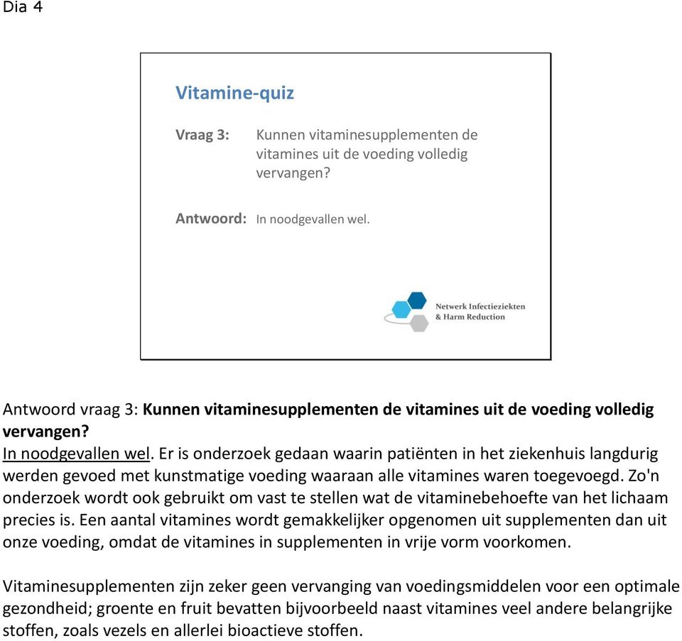 Er is onderzoek gedaan waarin patiënten in het ziekenhuis langdurig werden gevoed met kunstmatige voeding waaraan alle vitamines waren toegevoegd.