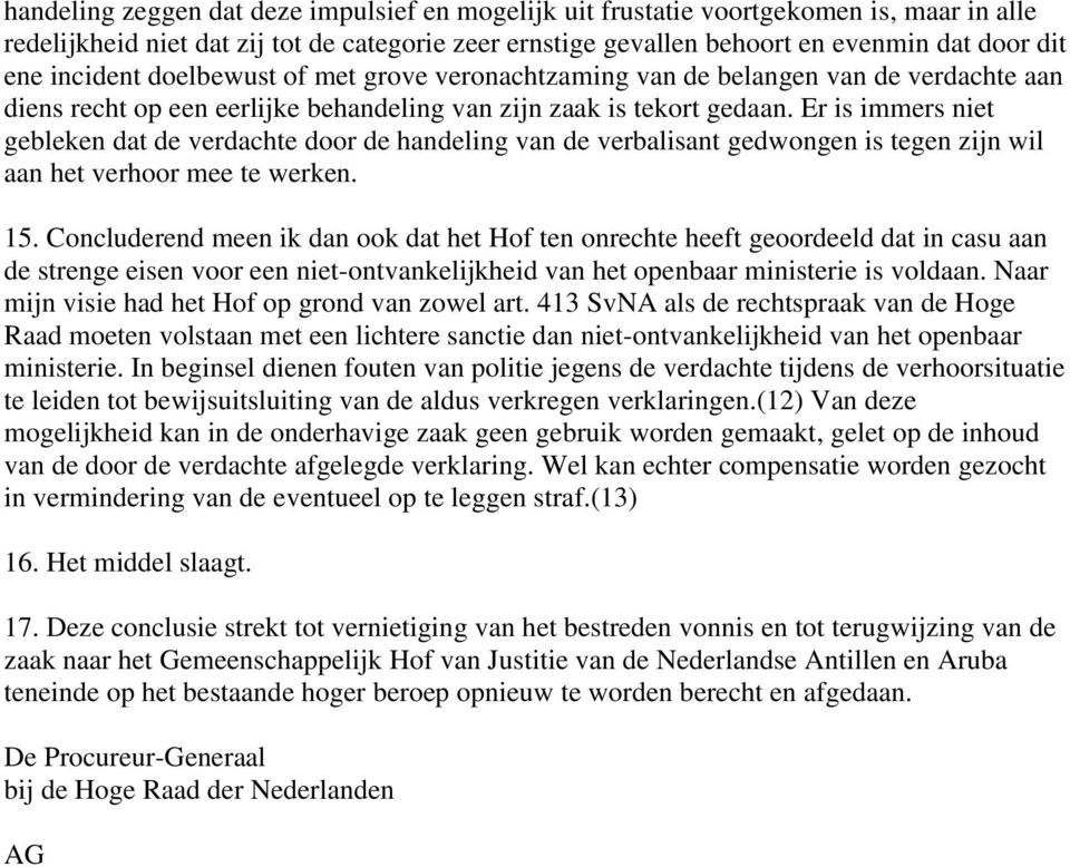 Er is immers niet gebleken dat de verdachte door de handeling van de verbalisant gedwongen is tegen zijn wil aan het verhoor mee te werken. 15.