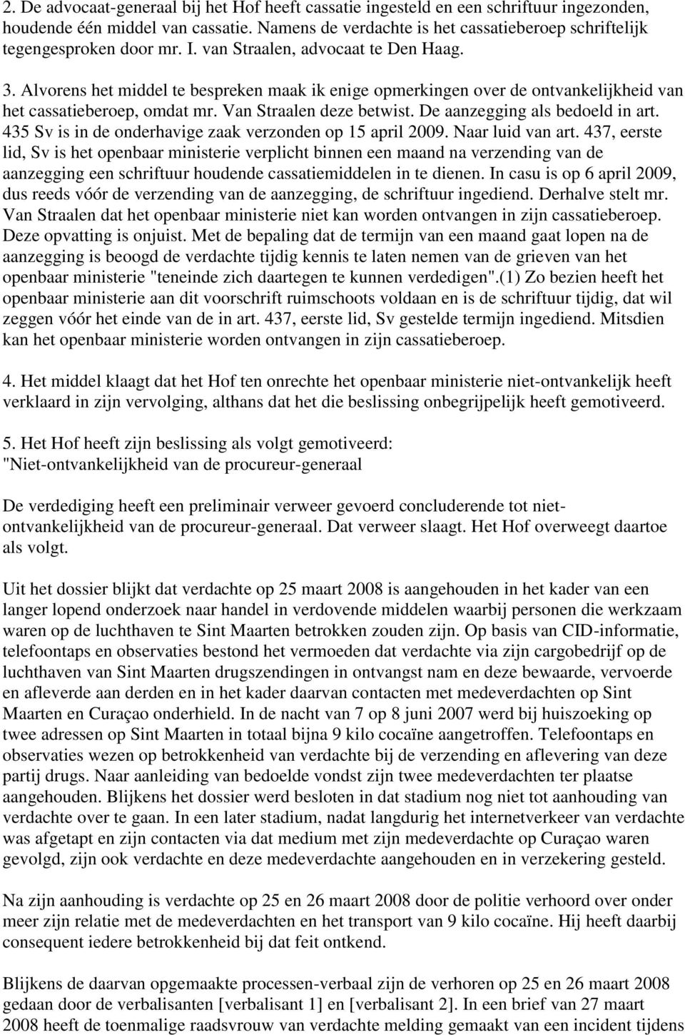 Alvorens het middel te bespreken maak ik enige opmerkingen over de ontvankelijkheid van het cassatieberoep, omdat mr. Van Straalen deze betwist. De aanzegging als bedoeld in art.