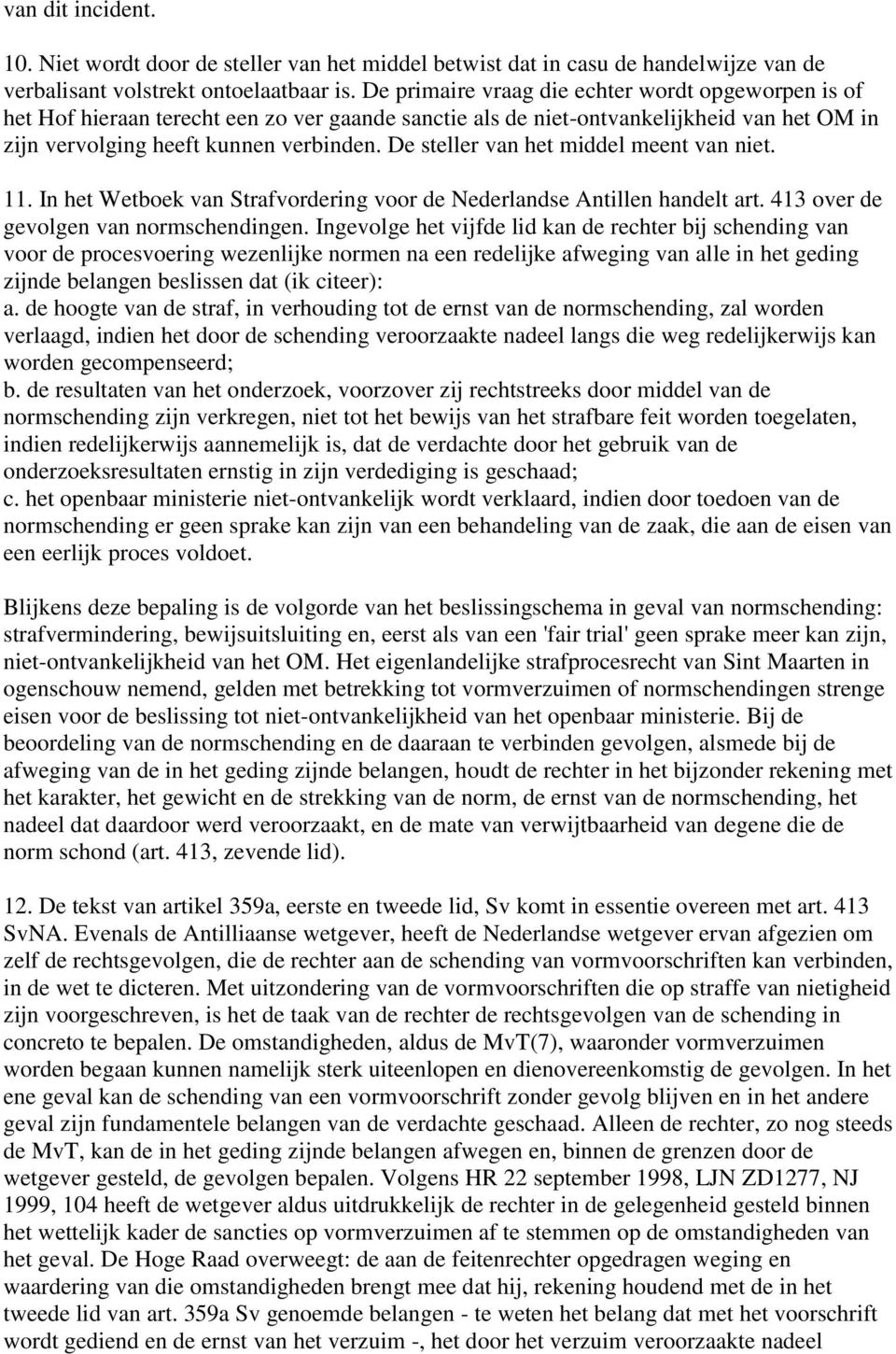 De steller van het middel meent van niet. 11. In het Wetboek van Strafvordering voor de Nederlandse Antillen handelt art. 413 over de gevolgen van normschendingen.