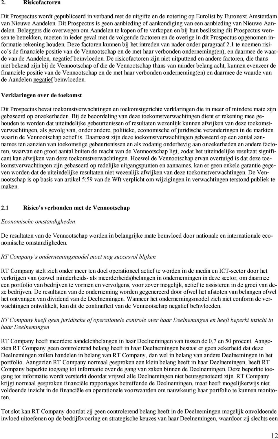 Beleggers die overwegen om Aandelen te kopen of te verkopen en bij hun beslissing dit Prospectus wensen te betrekken, moeten in ieder geval met de volgende factoren en de overige in dit Prospectus