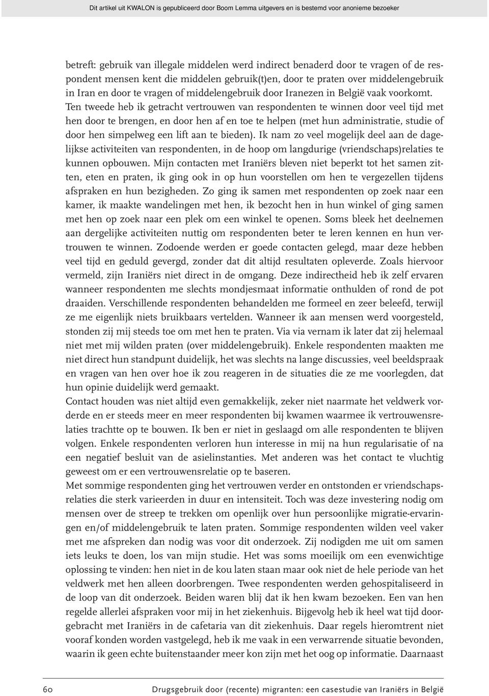 Ten tweede heb ik getracht vertrouwen van respondenten te winnen door veel tijd met hen door te brengen, en door hen af en toe te helpen (met hun administratie, studie of door hen simpelweg een lift