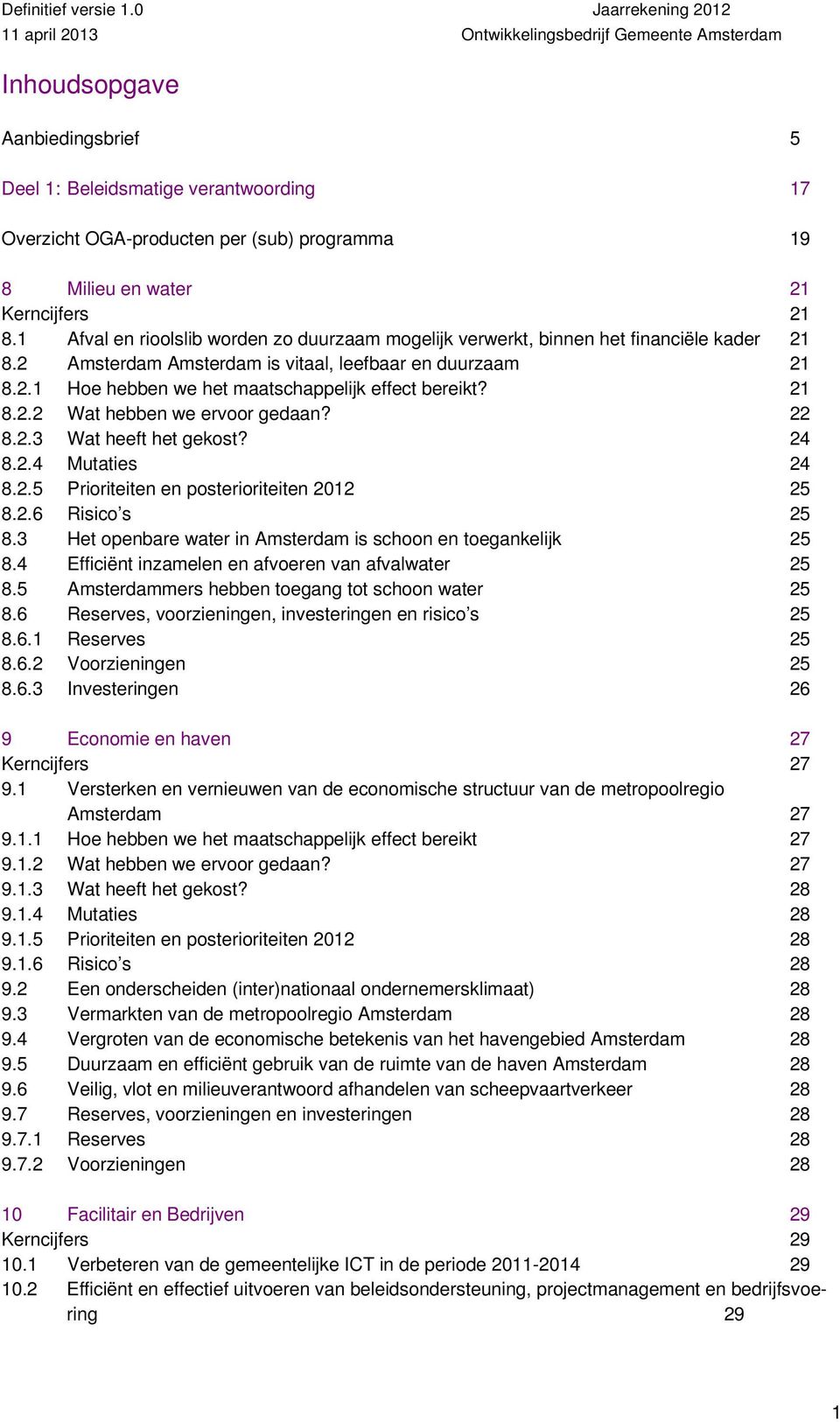 21 8.2.2 Wat hebben we ervoor gedaan? 22 8.2.3 Wat heeft het gekost? 24 8.2.4 Mutaties 24 8.2.5 Prioriteiten en posterioriteiten 2012 25 8.2.6 Risico s 25 8.