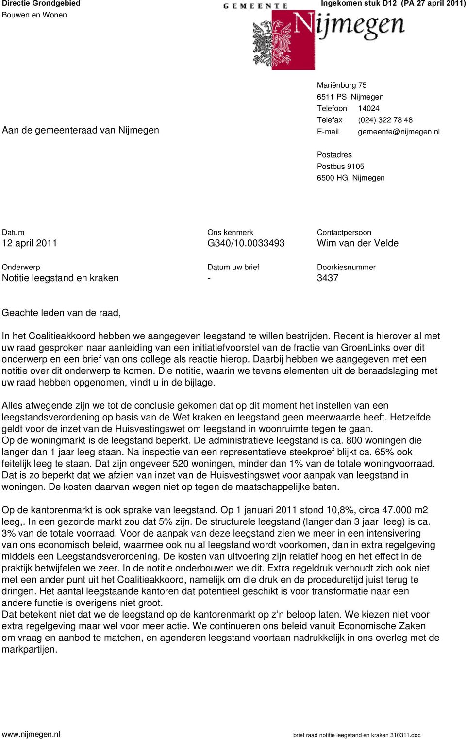 0033493 Contactpersoon Wim van der Velde Onderwerp Notitie leegstand en kraken Datum uw brief - Doorkiesnummer 3437 Geachte leden van de raad, In het Coalitieakkoord hebben we aangegeven leegstand te