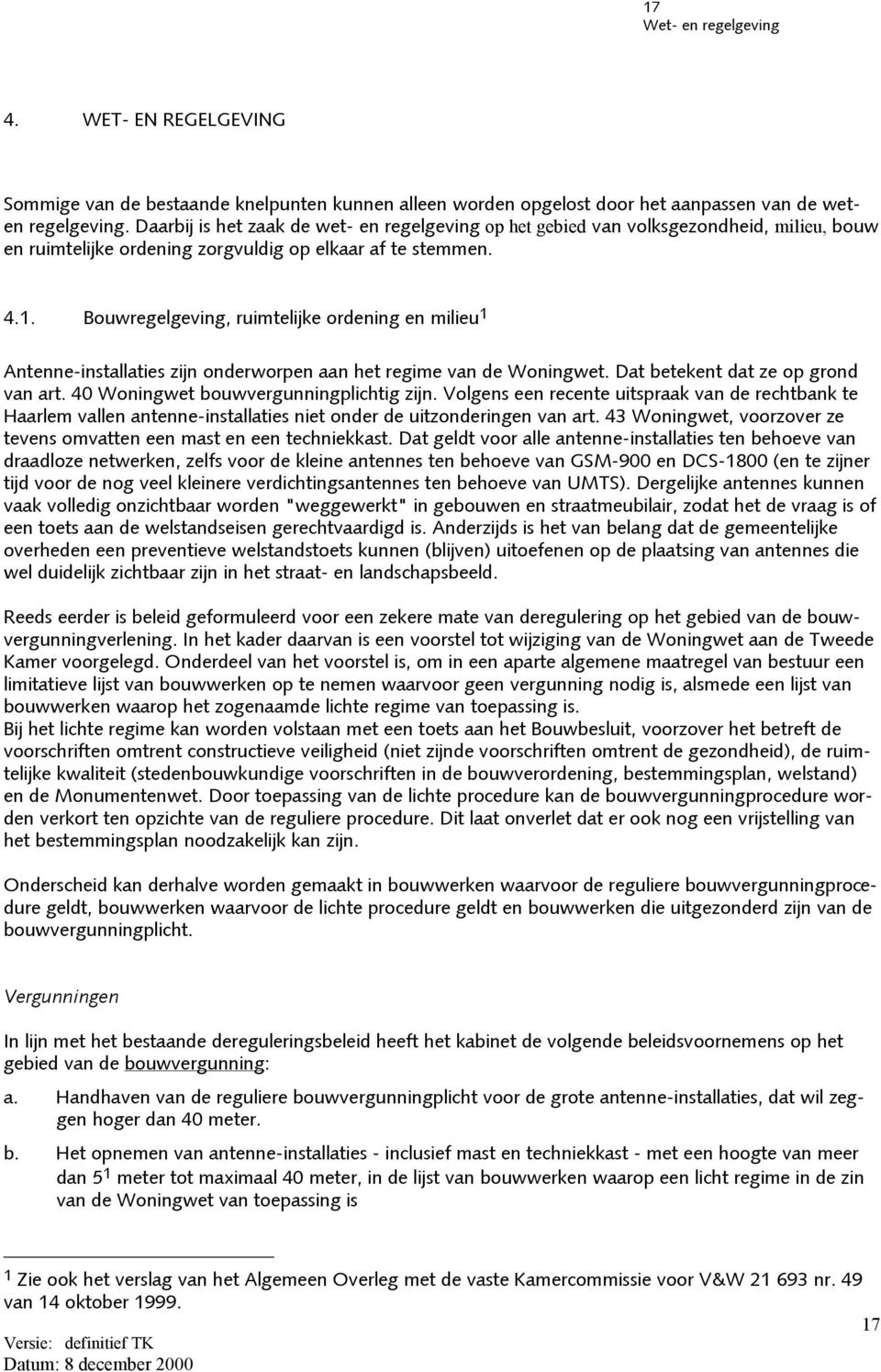 Bouwregelgeving, ruimtelijke ordening en milieu 1 Antenne-installaties zijn onderworpen aan het regime van de Woningwet. Dat betekent dat ze op grond van art. 40 Woningwet bouwvergunningplichtig zijn.