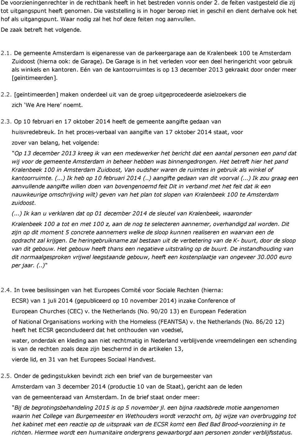 De gemeente Amsterdam is eigenaresse van de parkeergarage aan de Kralenbeek 100 te Amsterdam Zuidoost (hierna ook: de Garage).