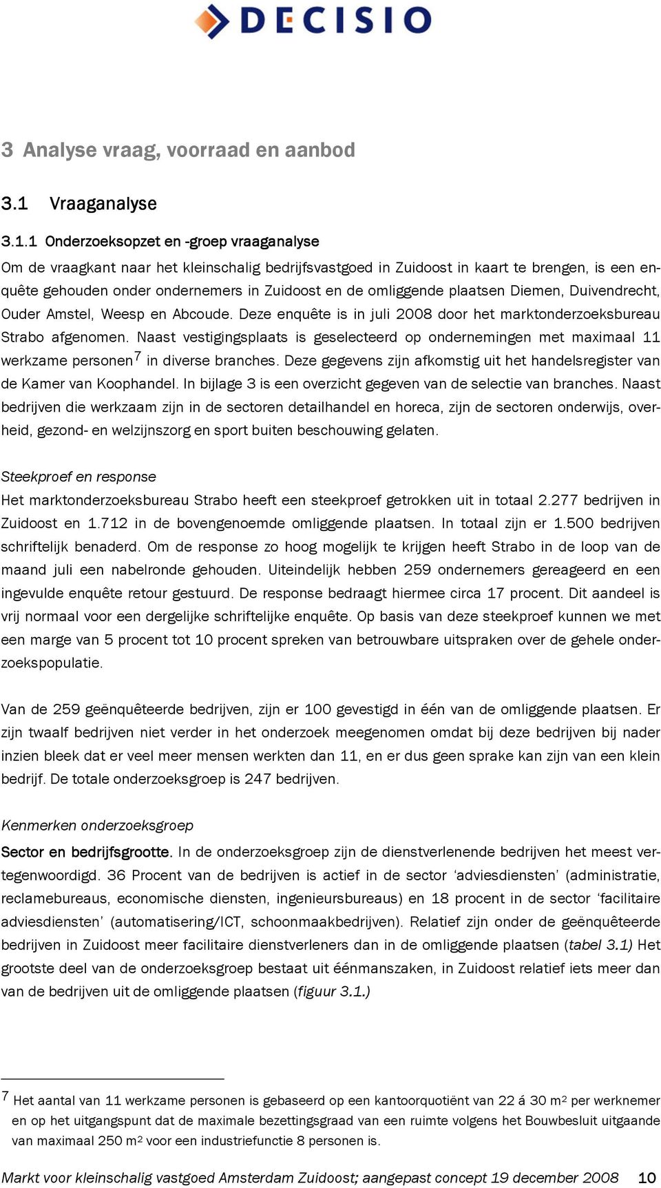 1 Onderzoeksopzet en -groep vraaganalyse Om de vraagkant naar het kleinschalig bedrijfsvastgoed in Zuidoost in kaart te brengen, is een enquête gehouden onder ondernemers in Zuidoost en de omliggende