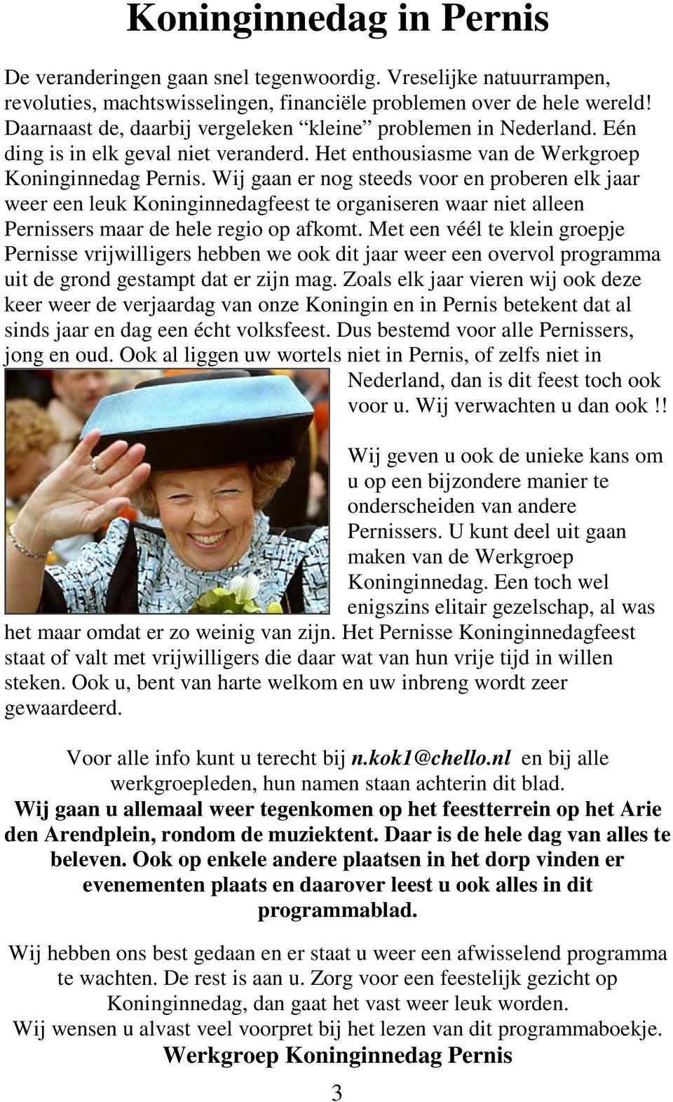 Wij gaan er nog steeds voor en proberen elk jaar weer een leuk Koninginnedagfeest te organiseren waar niet alleen Pernissers maar de hele regio op afkomt.