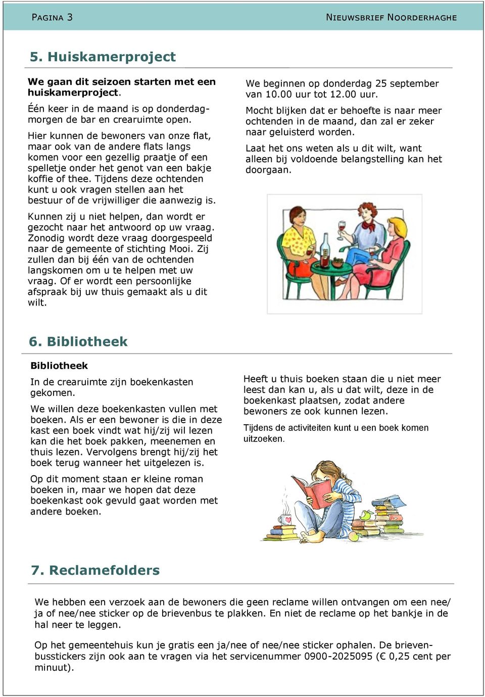 Tijdens deze ochtenden kunt u ook vragen stellen aan het bestuur of de vrijwilliger die aanwezig is. Kunnen zij u niet helpen, dan wordt er gezocht naar het antwoord op uw vraag.