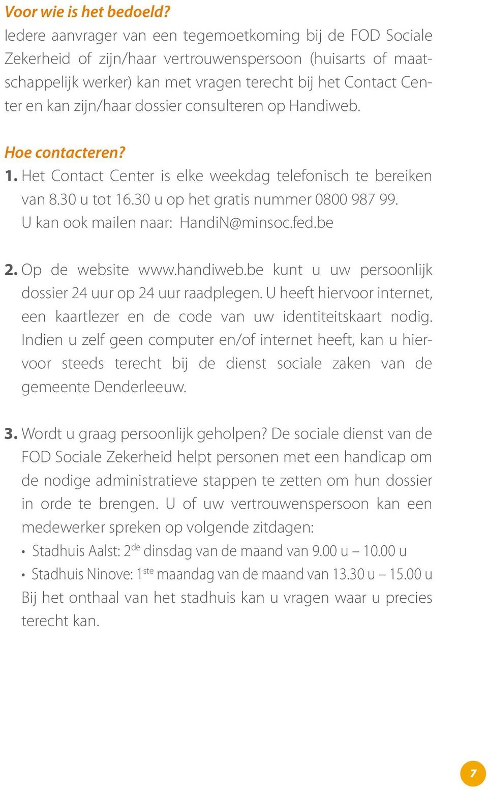 zijn/haar dossier consulteren op Handiweb. Hoe contacteren? 1. Het Contact Center is elke weekdag telefonisch te bereiken van 8.30 u tot 16.30 u op het gratis nummer 0800 987 99.