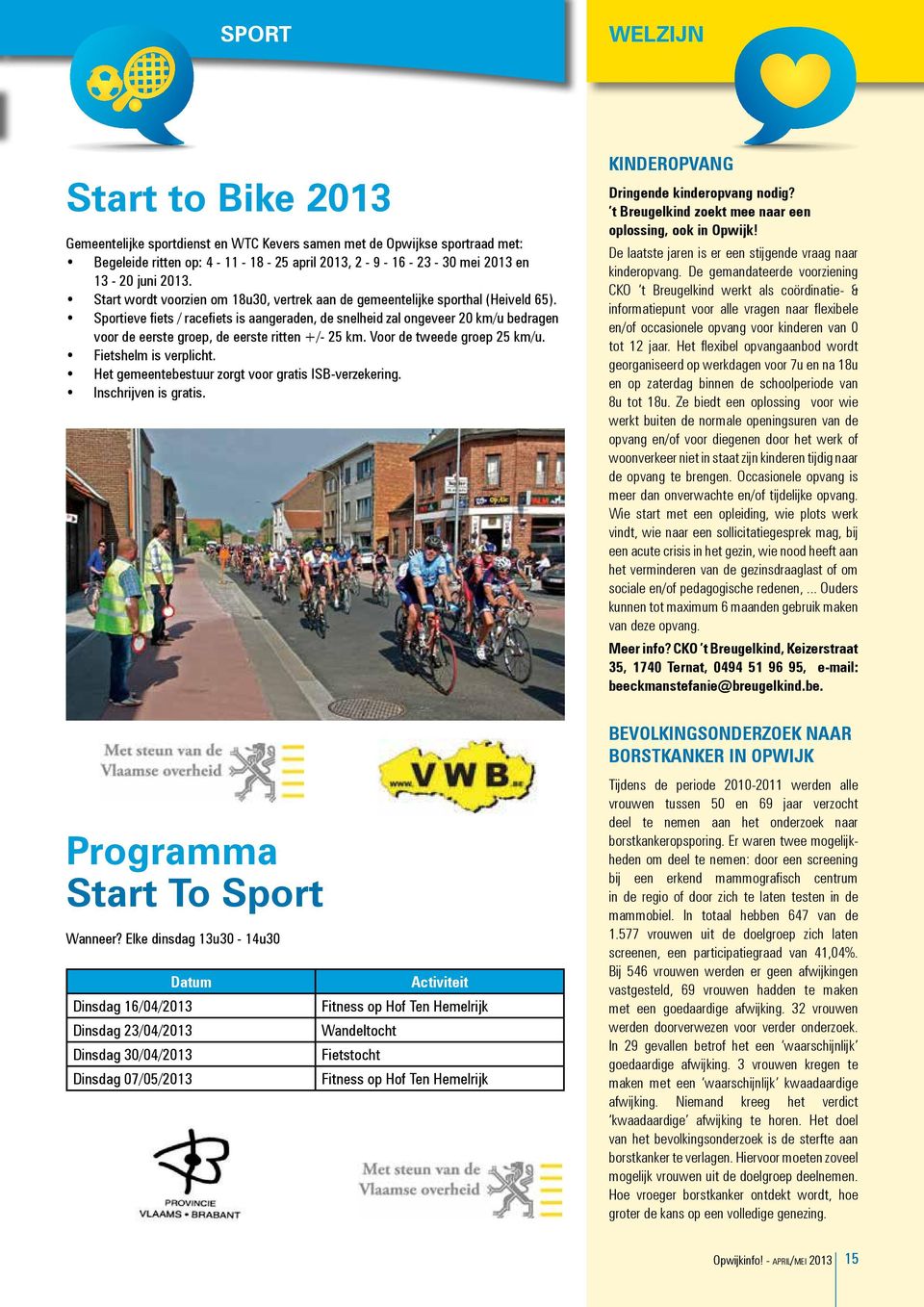 Sportieve fiets / racefiets is aangeraden, de snelheid zal ongeveer 20 km/u bedragen voor de eerste groep, de eerste ritten +/- 25 km. Voor de tweede groep 25 km/u. Fietshelm is verplicht.