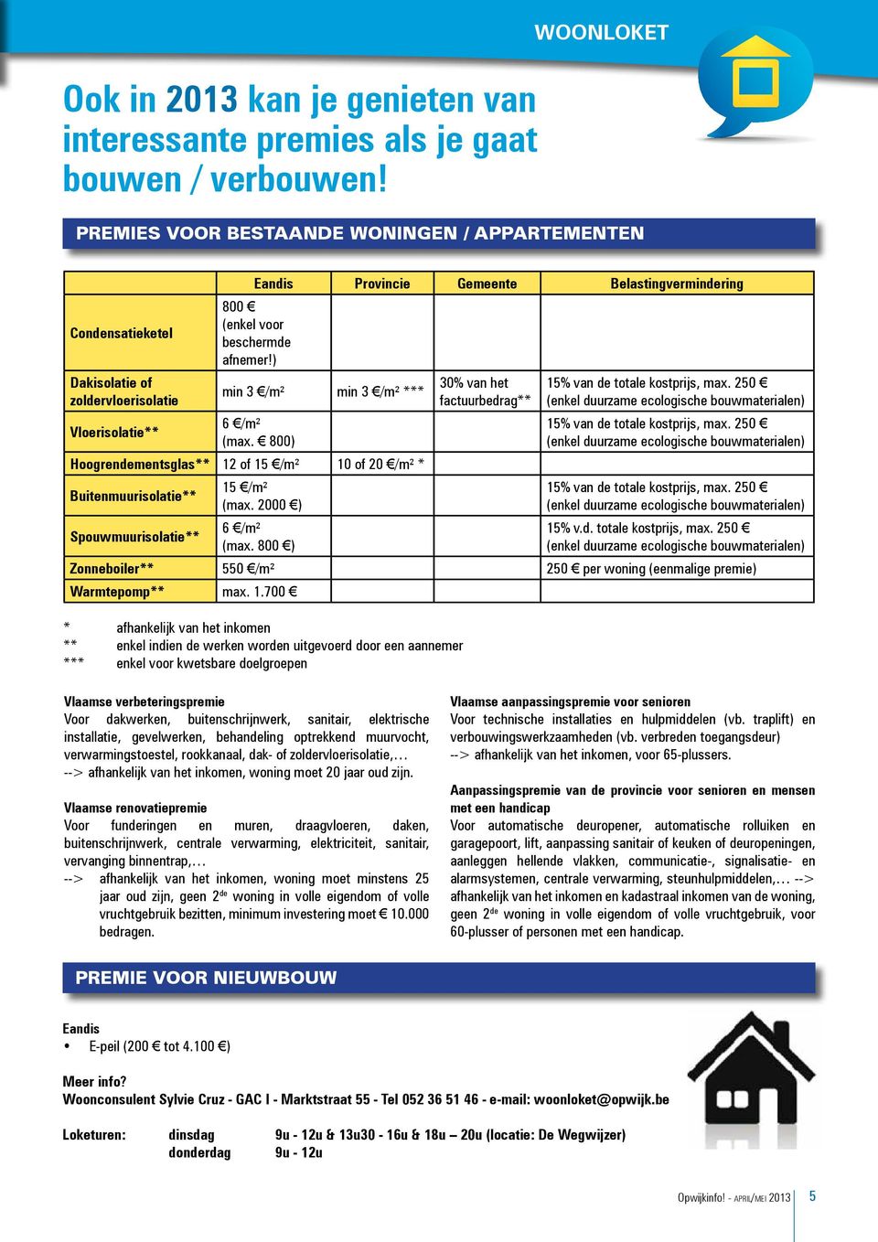 2000 ) Spouwmuurisolatie** 6 /m² (max. 800 ) Eandis Provincie Gemeente Belastingvermindering 30% van het factuurbedrag** 15% van de totale kostprijs, max.