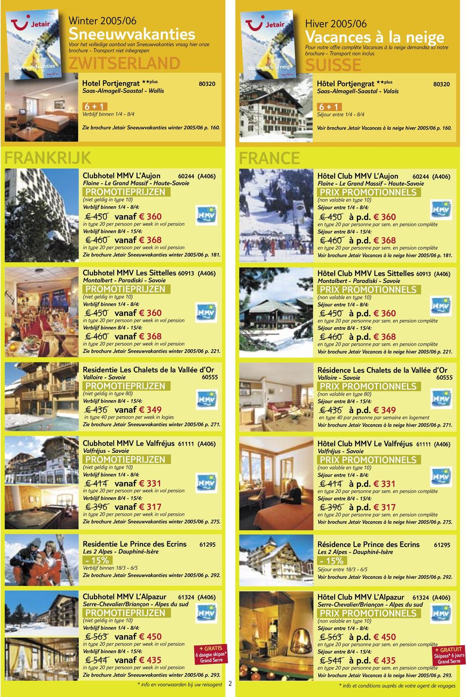 6 + 1 Séjour entre 1/4-8/4 Zie brochure Jetair winter 2005/06 p. 160.