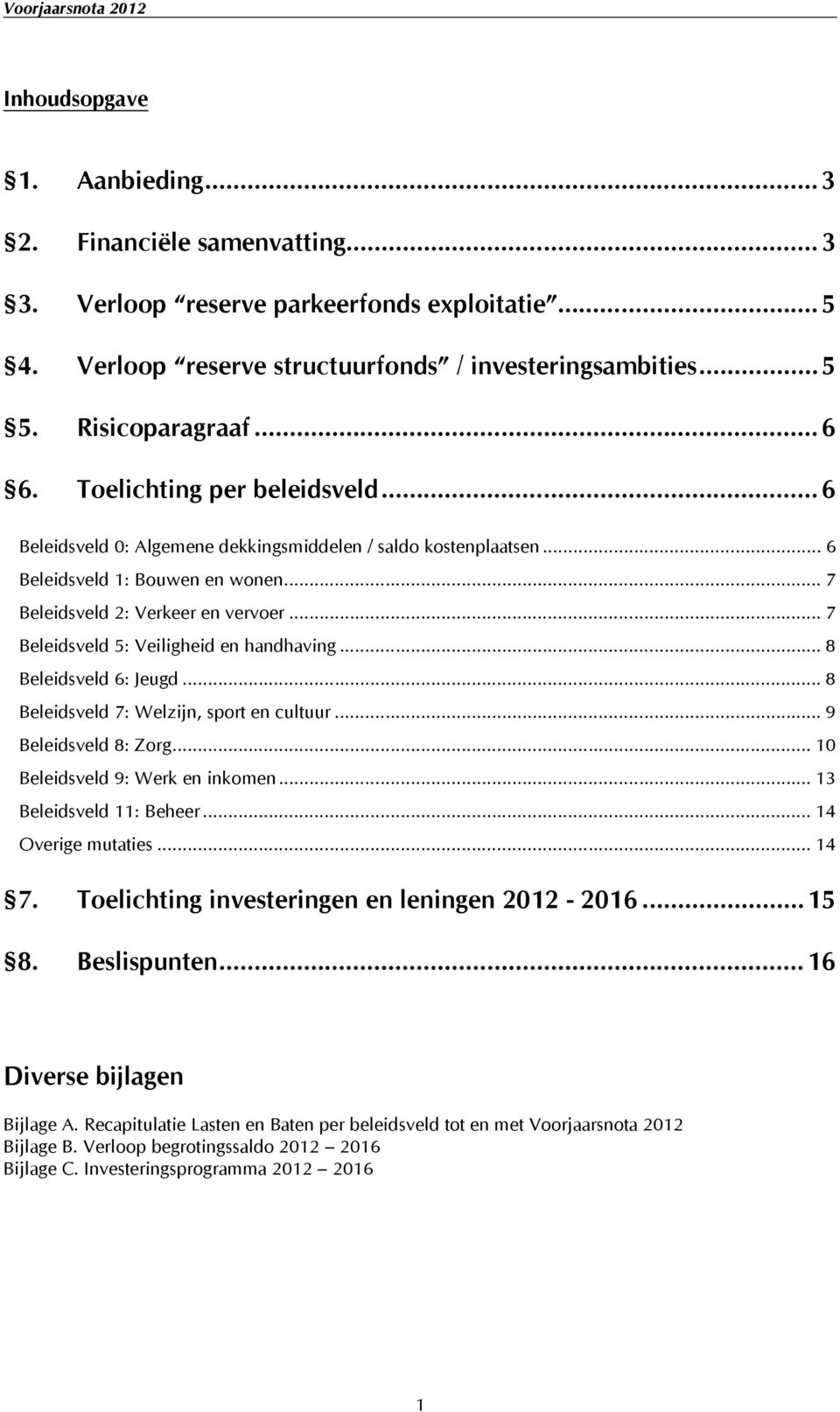 .. 7 Beleidsveld 5: Veiligheid en handhaving... 8 Beleidsveld 6: Jeugd... 8 Beleidsveld 7: Welzijn, sport en cultuur... 9 Beleidsveld 8: Zorg... 10 Beleidsveld 9: Werk en inkomen.