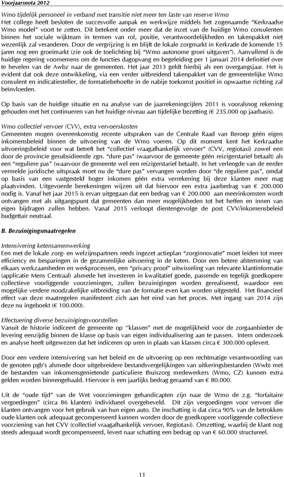 Door de vergrijzing is en blijft de lokale zorgmarkt in Kerkrade de komende 15 jaren nog een groeimarkt (zie ook de toelichting bij Wmo autonome groei uitgaven ).