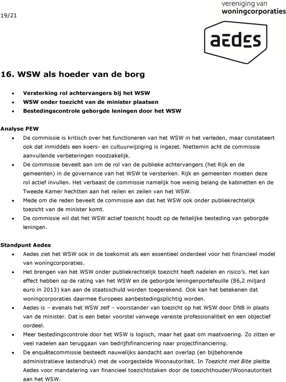 functioneren van het WSW in het verleden, maar constateert ook dat inmiddels een koers- en cultuurwijziging is ingezet. Niettemin acht de commissie aanvullende verbeteringen noodzakelijk.