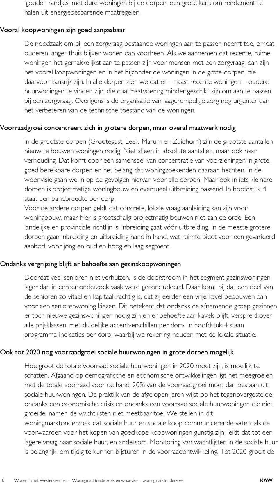 Als we aannemen dat recente, ruime woningen het gemakkelijkst aan te passen zijn voor mensen met een zorgvraag, dan zijn het vooral koopwoningen en in het bijzonder de woningen in de grote dorpen,