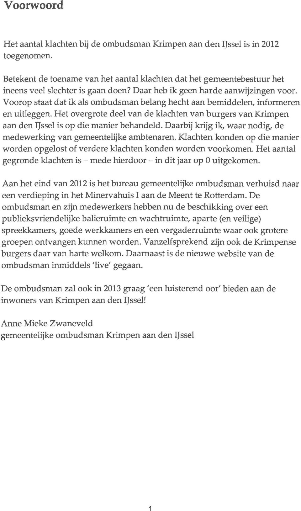 Het overgrote deel van de klachten van burgers van Krimpen aan den IJssel is op die manier behandeld. Daarbij krijg ik, waar nodig, de medewerking van gemeentelijke ambtenaren.