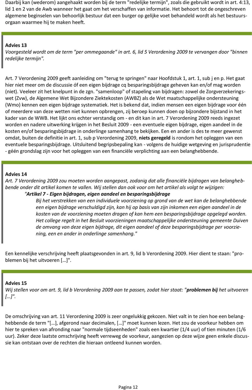 Advies 13 Voorgesteld wordt om de term "per ommegaande" in art. 6, lid 5 Verordening 2009 te vervangen door "binnen redelijke termijn". Art.