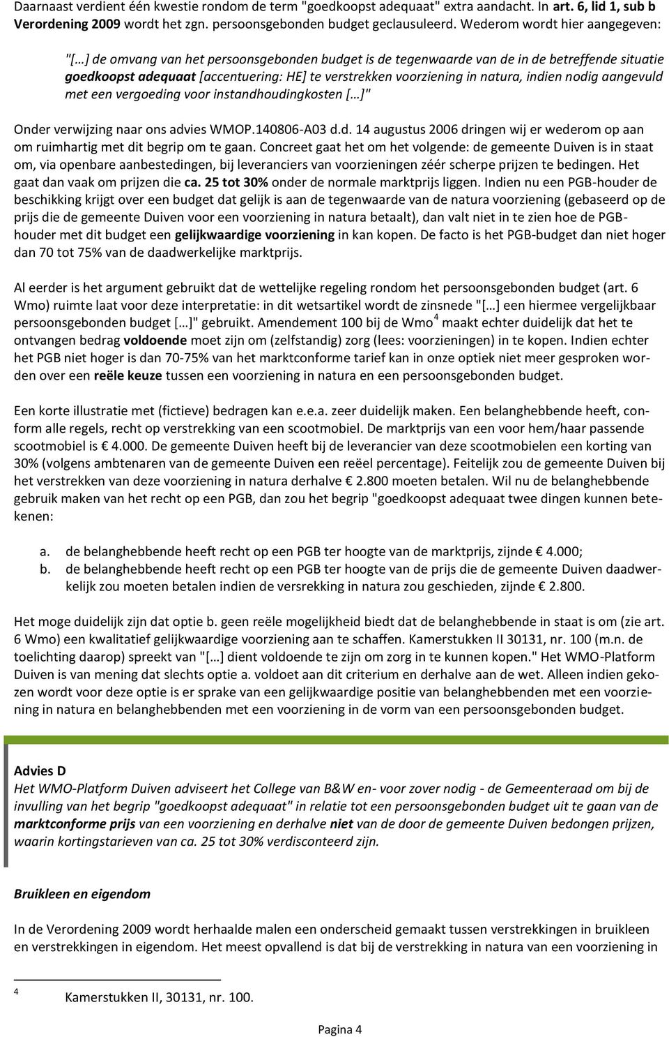 natura, indien nodig aangevuld met een vergoeding voor instandhoudingkosten * +" Onder verwijzing naar ons advies WMOP.140806-A03 d.d. 14 augustus 2006 dringen wij er wederom op aan om ruimhartig met dit begrip om te gaan.