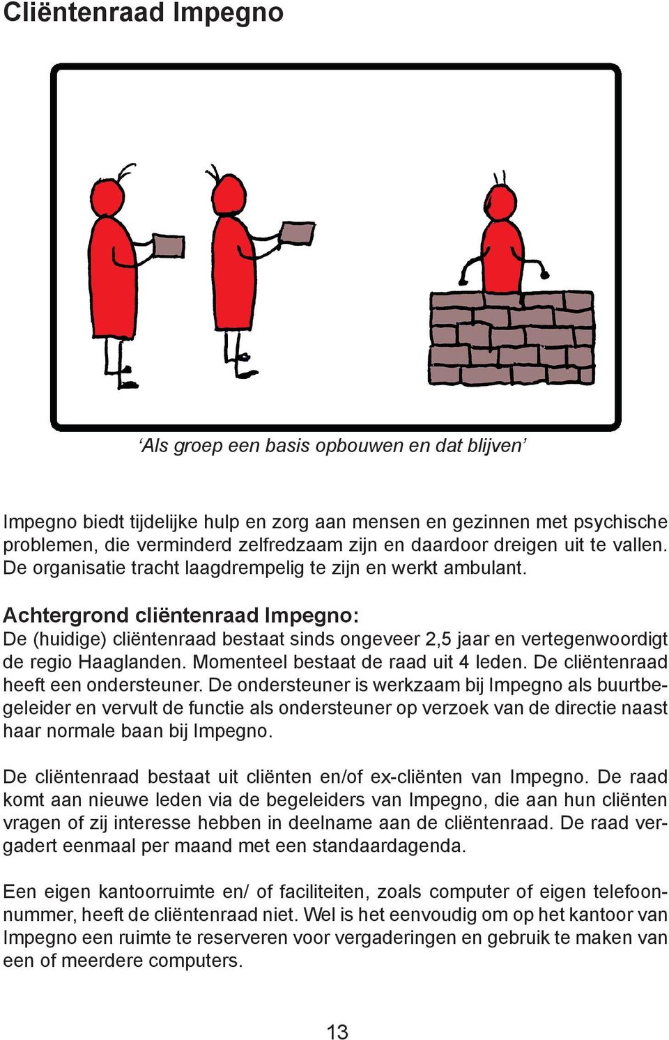 Achtergrond cliëntenraad Impegno: De (huidige) cliëntenraad bestaat sinds ongeveer 2,5 jaar en vertegenwoordigt de regio Haaglanden. Momenteel bestaat de raad uit 4 leden.