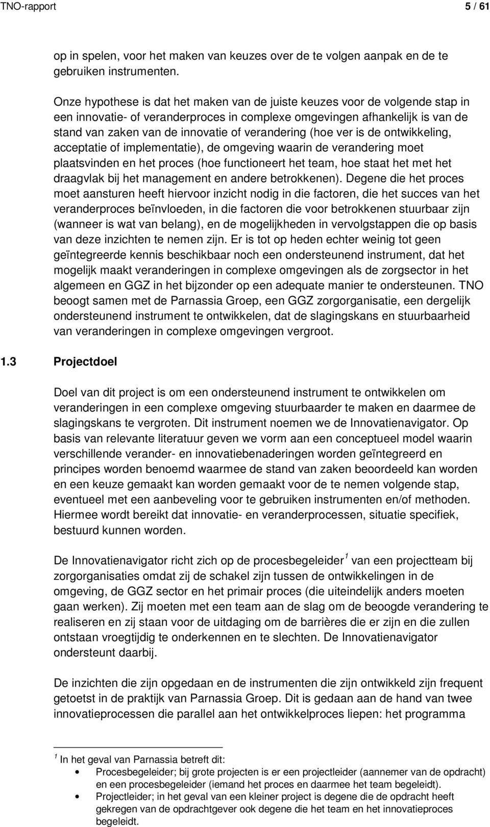 verandering (hoe ver is de ontwikkeling, acceptatie of implementatie), de omgeving waarin de verandering moet plaatsvinden en het proces (hoe functioneert het team, hoe staat het met het draagvlak