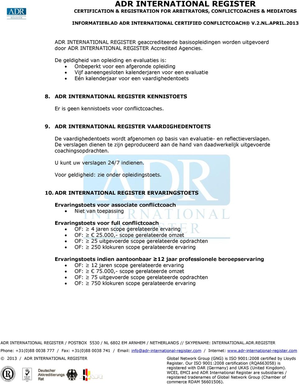 ADR INTERNATIONAL REGISTER KENNISTOETS Er is geen kennistoets voor conflictcoaches. 9.