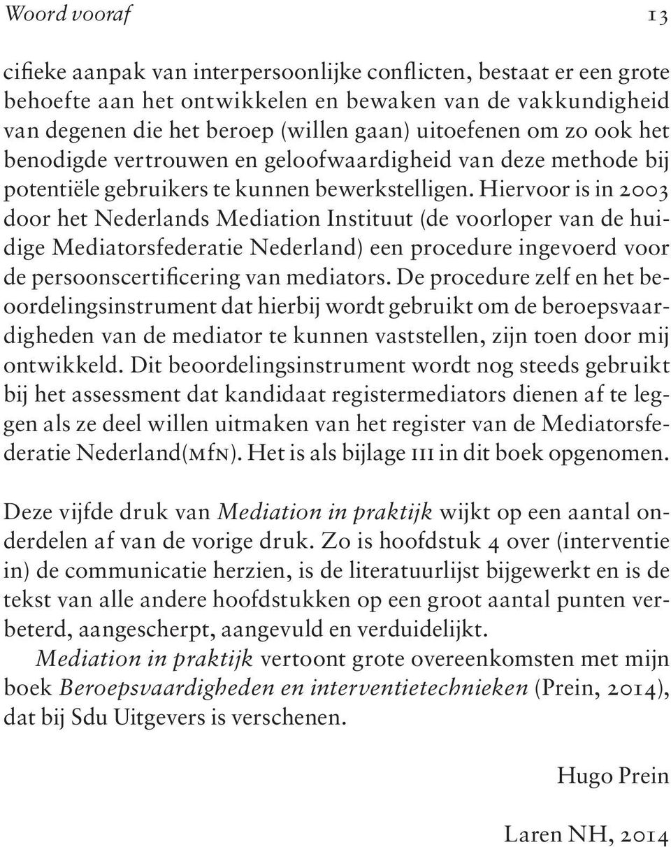 Hiervoor is in 2003 door het Nederlands Mediation Instituut (de voorloper van de huidige Mediatorsfederatie Nederland) een procedure ingevoerd voor de persoonscertificering van mediators.