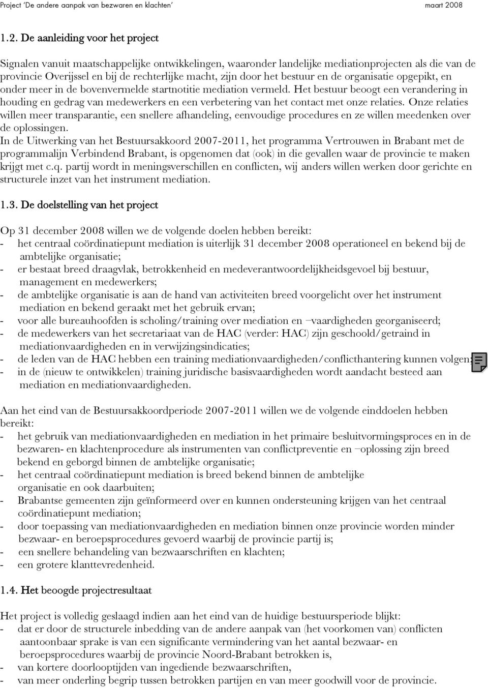 Het bestuur beoogt een verandering in houding en gedrag van medewerkers en een verbetering van het contact met onze relaties.