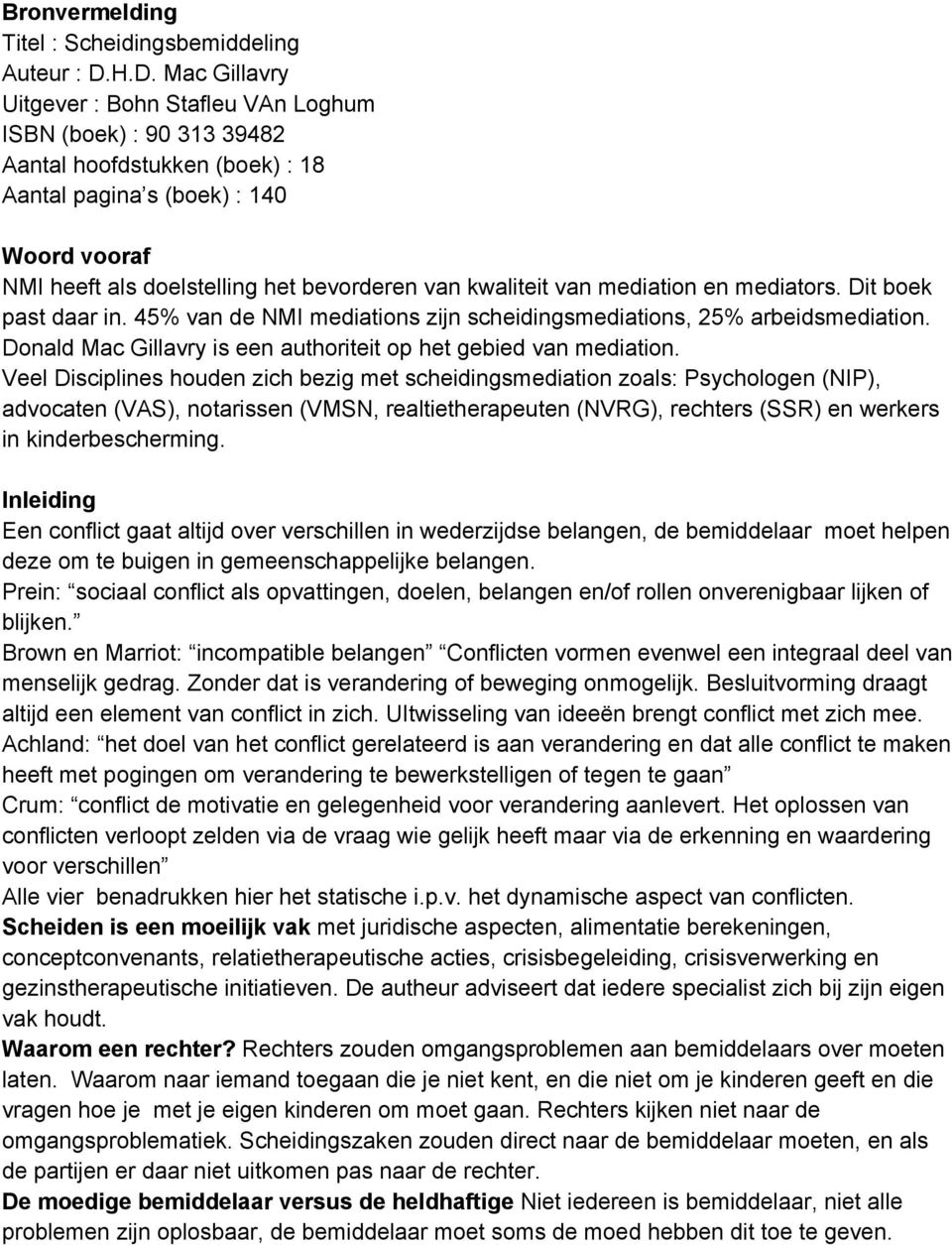 kwaliteit van mediation en mediators. Dit boek past daar in. 45% van de NMI mediations zijn scheidingsmediations, 25% arbeidsmediation.