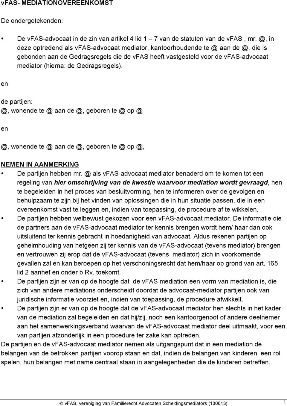 Gedragsregels). en de partijen: @, wonende te @ aan de @, geboren te @ op @ en @, wonende te @ aan de @, geboren te @ op @, NEMEN IN AANMERKING De partijen hebben mr.