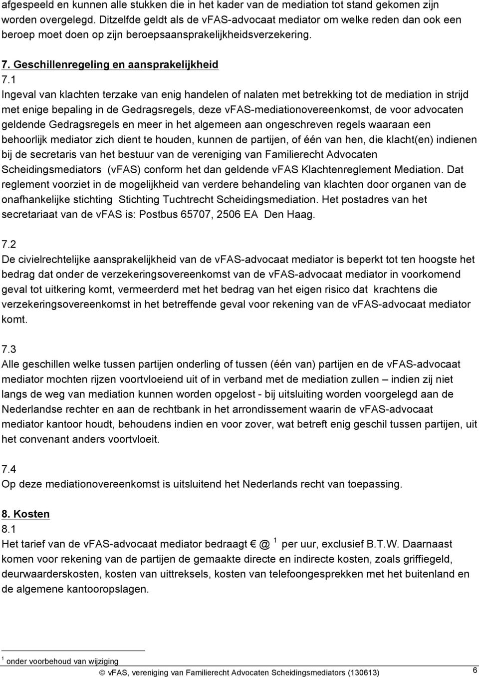 1 Ingeval van klachten terzake van enig handelen of nalaten met betrekking tot de mediation in strijd met enige bepaling in de Gedragsregels, deze vfas-mediationovereenkomst, de voor advocaten