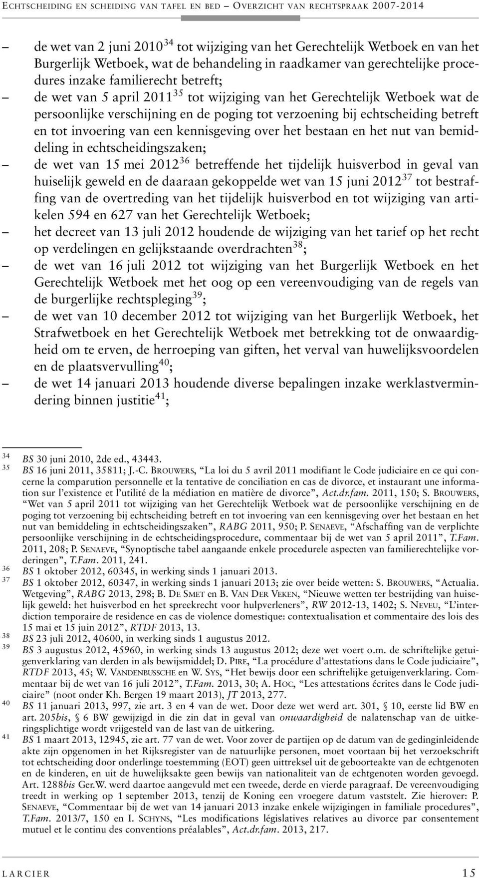 bestaan en het nut van bemiddeling in echtscheidingszaken; de wet van 15 mei 2012 36 betreffende het tijdelijk huisverbod in geval van huiselijk geweld en de daaraan gekoppelde wet van 15 juni 2012