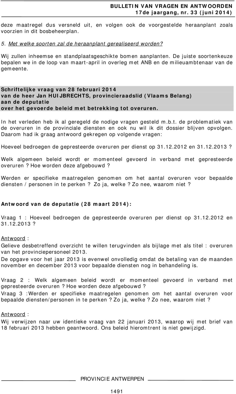 Schriftelijke vraag van 28 februari 2014 over het gevoerde beleid met betrekking tot overuren. In het verleden heb ik al geregeld de nodige vragen gesteld m.b.t. de problematiek van de overuren in de provinciale diensten en ook nu wil ik dit dossier blijven opvolgen.