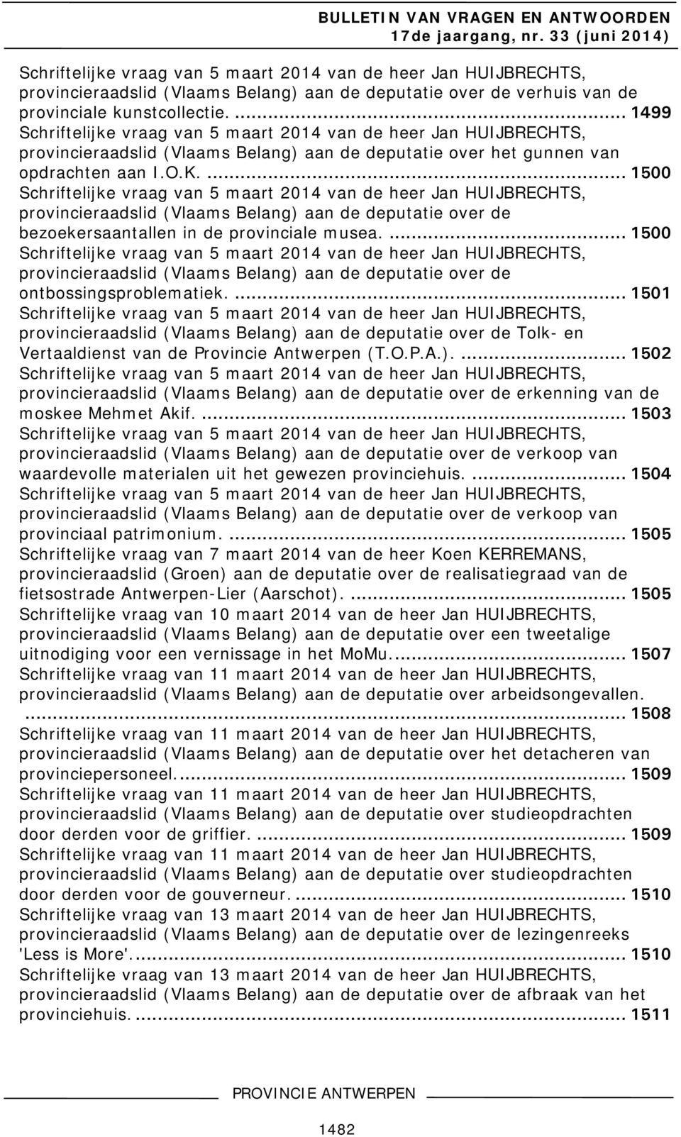 ... 1500 Schriftelijke vraag van 5 maart 2014 van de heer Jan HUIJBRECHTS, provincieraadslid (Vlaams Belang) over de bezoekersaantallen in de provinciale musea.