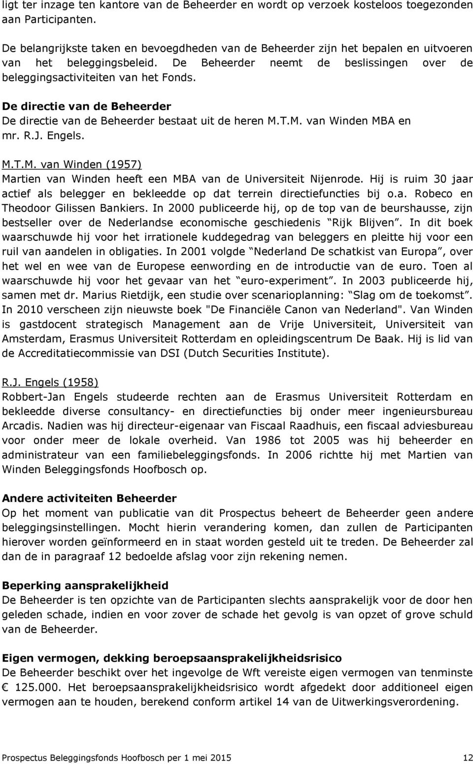 De directie van de Beheerder De directie van de Beheerder bestaat uit de heren M.T.M. van Winden MBA en mr. R.J. Engels. M.T.M. van Winden (1957) Martien van Winden heeft een MBA van de Universiteit Nijenrode.