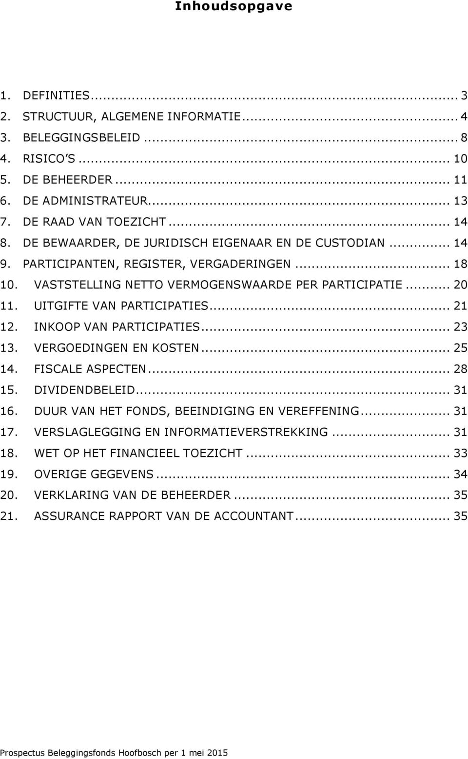 .. 21 12. INKOOP VAN PARTICIPATIES... 23 13. VERGOEDINGEN EN KOSTEN... 25 14. FISCALE ASPECTEN... 28 15. DIVIDENDBELEID... 31 16. DUUR VAN HET FONDS, BEEINDIGING EN VEREFFENING... 31 17.