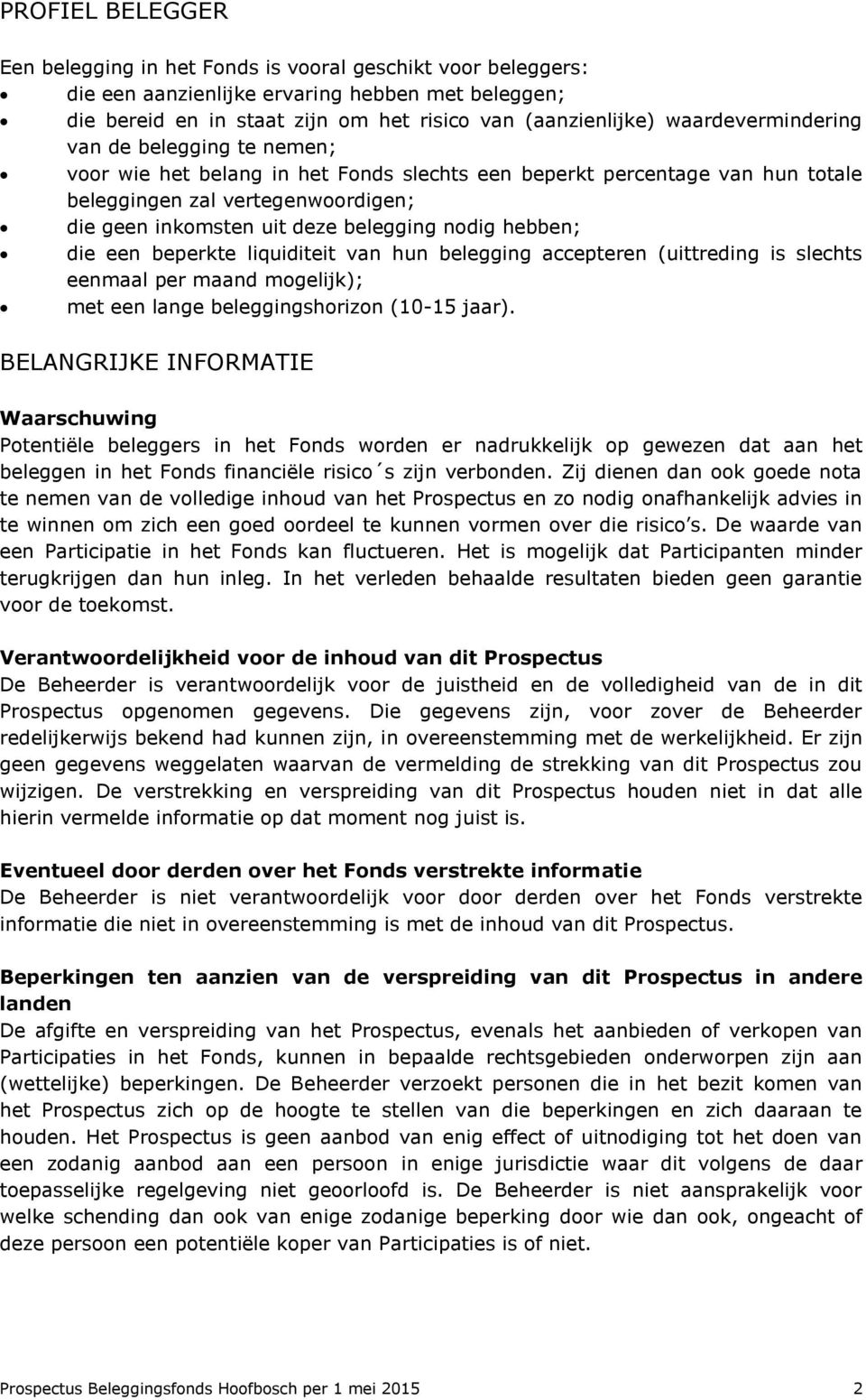 nodig hebben; die een beperkte liquiditeit van hun belegging accepteren (uittreding is slechts eenmaal per maand mogelijk); met een lange beleggingshorizon (10-15 jaar).