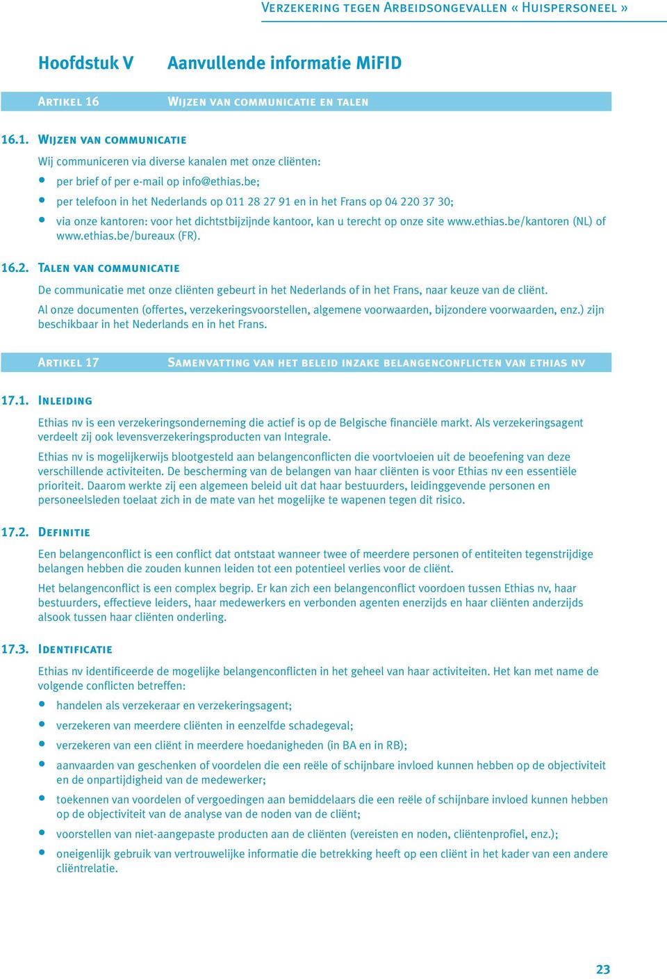 ethias.be/bureaux (FR). 16.2. Talen van communicatie De communicatie met onze cliënten gebeurt in het Nederlands of in het Frans, naar keuze van de cliënt.