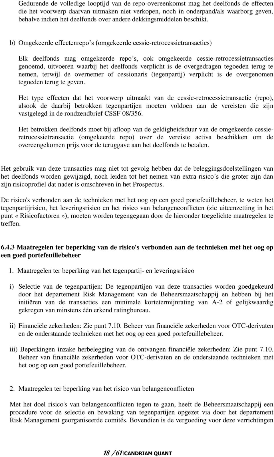 b) Omgekeerde effectenrepo s (omgekeerde cessie-retrocessietransacties) Elk deelfonds mag omgekeerde repo s, ook omgekeerde cessie-retrocessietransacties genoemd, uitvoeren waarbij het deelfonds