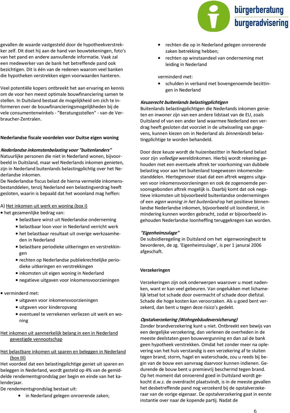 Veel potentiële kopers ontbreekt het aan ervaring en kennis om de voor hen meest optimale bouwfinanciering samen te stellen.