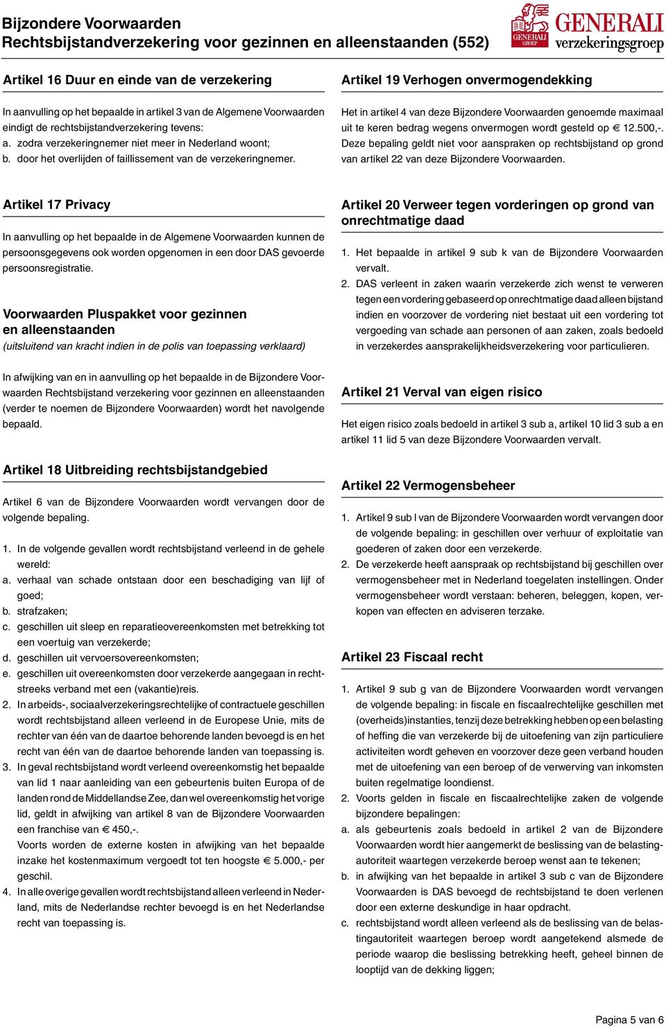 door het overlijden of faillissement van de verzekeringnemer. Het in artikel 4 van deze Bijzondere Voorwaarden genoemde maximaal uit te keren bedrag wegens onvermogen wordt gesteld op e 12.500,-.