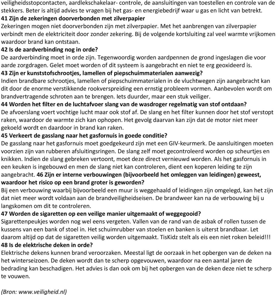 41 Zijn de zekeringen doorverbonden met zilverpapier Zekeringen mogen niet doorverbonden zijn met zilverpapier. Met het aanbrengen van zilverpapier verbindt men de elektriciteit door zonder zekering.