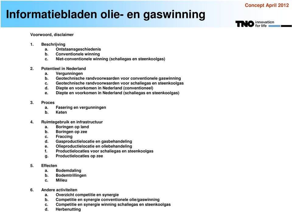 Diepte en voorkomen in Nederland (conventioneel) e. Diepte en voorkomen in Nederland (schaliegas en steenkoolgas) 3. Proces a. Fasering en vergunningen b. Keten 4. Ruimtegebruik en infrastructuur a.