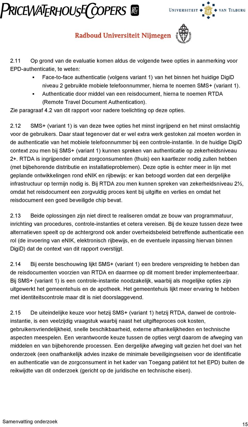 Zie paragraaf 4.2 van dit rapport voor nadere toelichting op deze opties. 2.12 SMS+ (variant 1) is van deze twee opties het minst ingrijpend en het minst omslachtig voor de gebruikers.