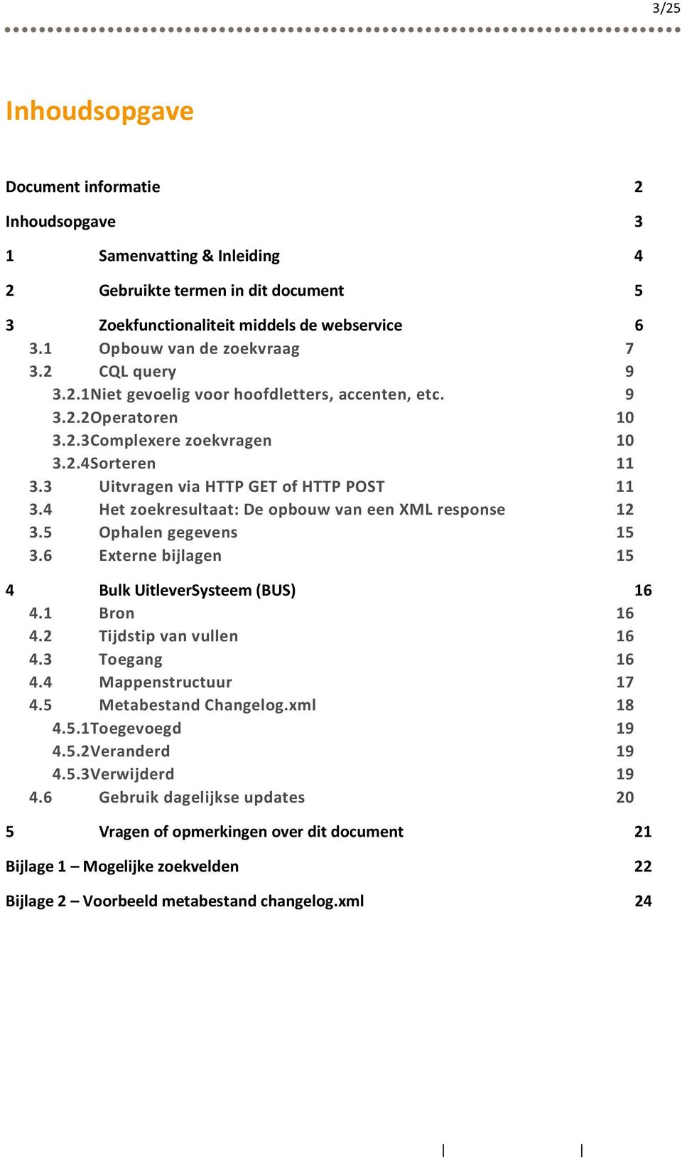 3 Uitvragen via HTTP GET of HTTP POST 11 3.4 Het zoekresultaat: De opbouw van een XML response 12 3.5 Ophalen gegevens 15 3.6 Externe bijlagen 15 4 Bulk UitleverSysteem (BUS) 16 4.1 Bron 16 4.