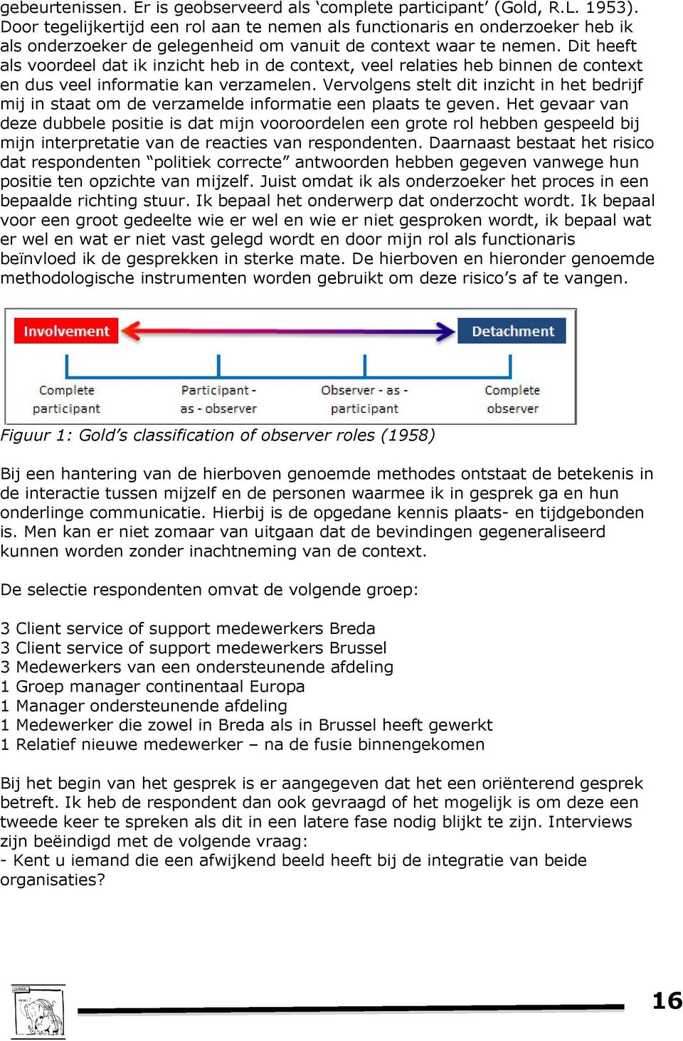 Dit heeft als voordeel dat ik inzicht heb in de context, veel relaties heb binnen de context en dus veel informatie kan verzamelen.