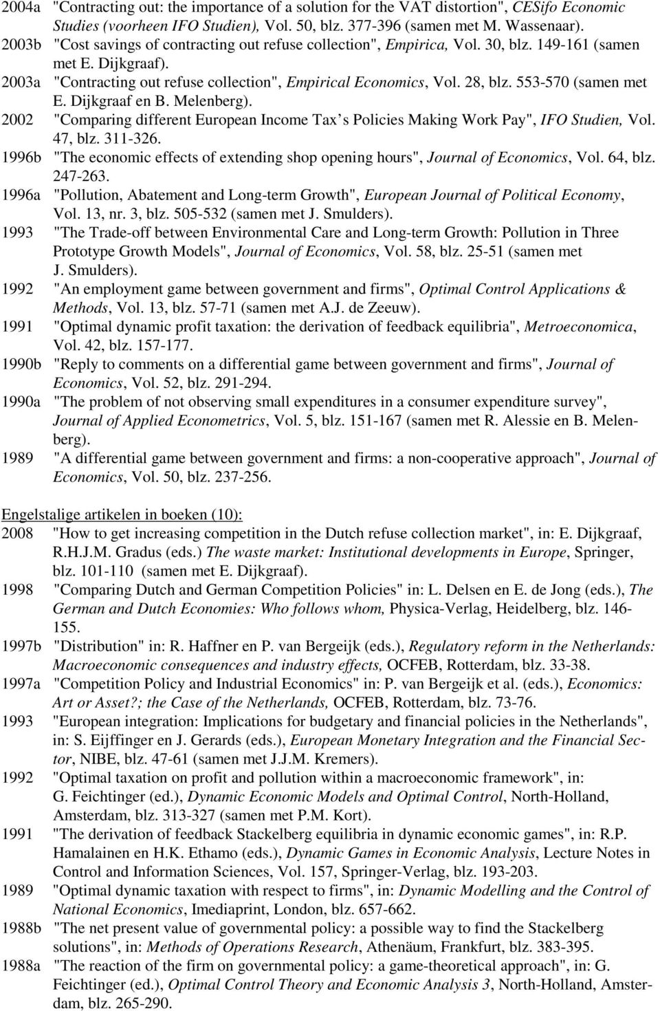 553-570 (samen met E. Dijkgraaf en B. Melenberg). 2002 "Comparing different European Income Tax s Policies Making Work Pay", IFO Studien, Vol. 47, blz. 311-326.