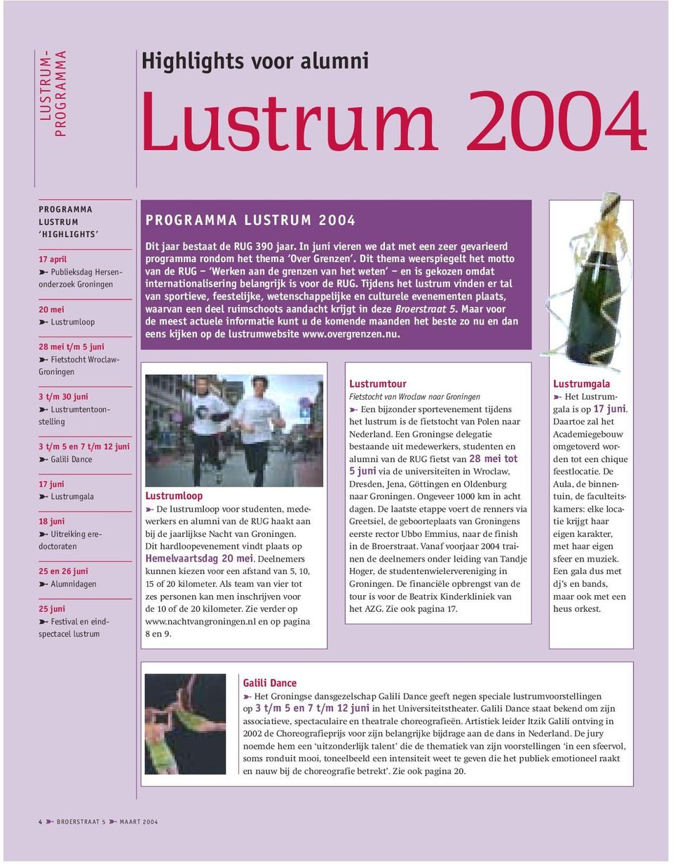 Alumnidagen 25 juni > Festival en eindspectacel lustrum PROGRAMMA LUSTRUM 2004 Dit jaar bestaat de RUG 390 jaar. In juni vieren we dat met een zeer gevarieerd programma rondom het thema Over Grenzen.